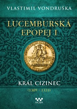 Lucemburská epopej I - Král cizinec (1309 – 1333) - Vlastimil Vondruška