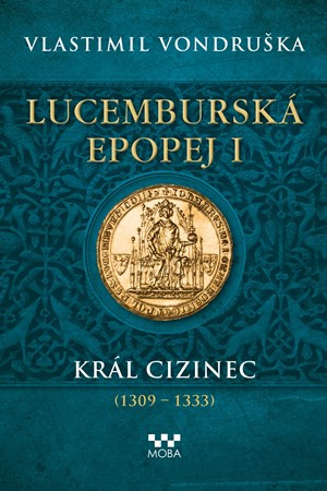 Lucemburská epopej I - Král cizinec (1309 – 1333) - Vlastimil Vondruška