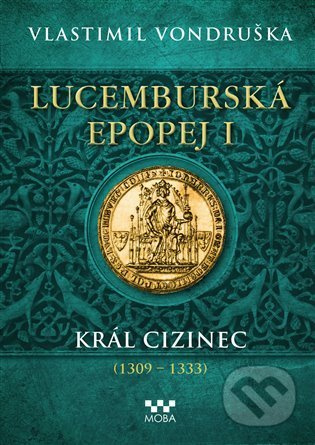 Lucemburská epopej I - Král cizinec (1309 – 1333) - Vlastimil Vondruška