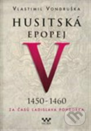 Husitská epopej V. - Za časů Ladislava Pohrobka - Vlastimil Vondruška