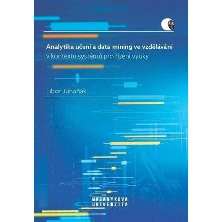 Analytika učení a data mining ve vzdělávání v kontextu systémů pro řízení výuky - Libor Juhaňák