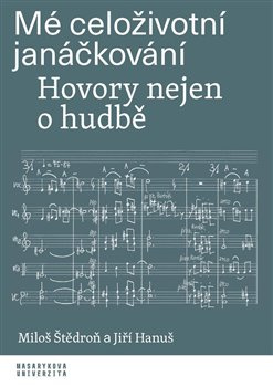 Mé celoživotní janáčkování - Miloš Štědroň, Jiří Hanuš