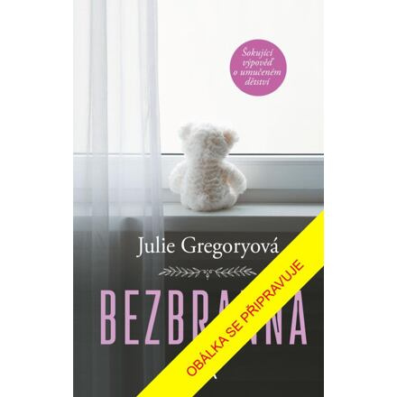 Bezbranná - Šokující výpověď o umučeném dětství - Julie Gregoryová