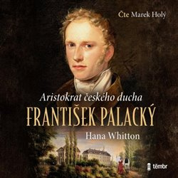 František Palacký – Aristokrat českého ducha - Hana Whitton