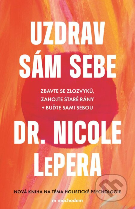 Uzdrav sám sebe - Zbavte se zlozvyků, zahojte staré rány + buďte sami sebou Euromedia Group, a.s.