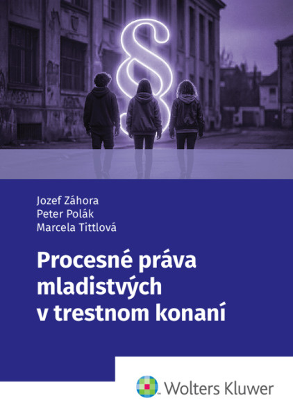 Procesné práva mladistvých v trestnom konaní - Jozef Záhora, Peter Polák, Marcela Tittlová,Procesné práva mladistvých v trestnom konaní - Jozef Záhora