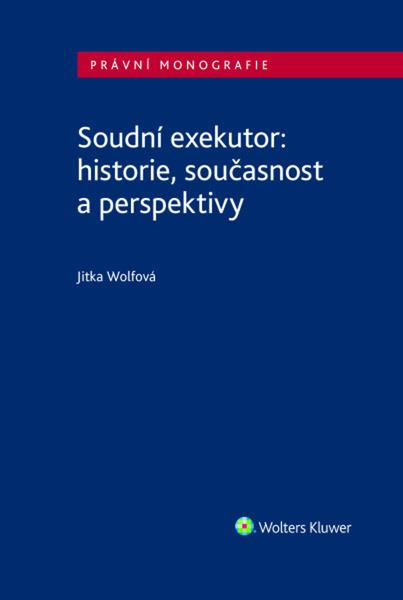 Soudní exekutor: historie, současnost a perspektivy -  Jitka Wolfová