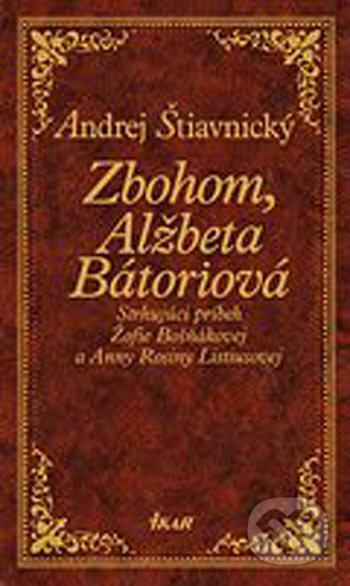 Zbohom, Alžbeta Bátoriová (Strhujúci príbeh Žofie Bošňákovej a Anny Rosiny Listiusovej) - kniha z kategorie Beletrie