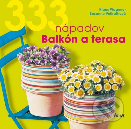 333 nápadov pre balkón a záhradu - Klaus Wagener, Susanne Vollrathová - kniha z kategorie Dům, byt a zahrada
