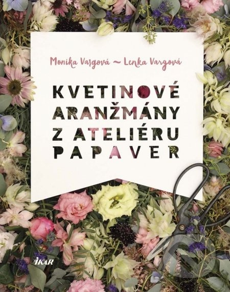 Kvetinové aranžmány z Ateliéru Papaver - Monika Vargová, Lenka Vargová - kniha z kategorie Ruční práce