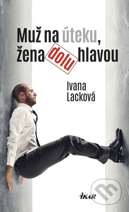 Muž na úteku, žena dolu hlavou - Ivana Lacková - kniha z kategorie Beletrie