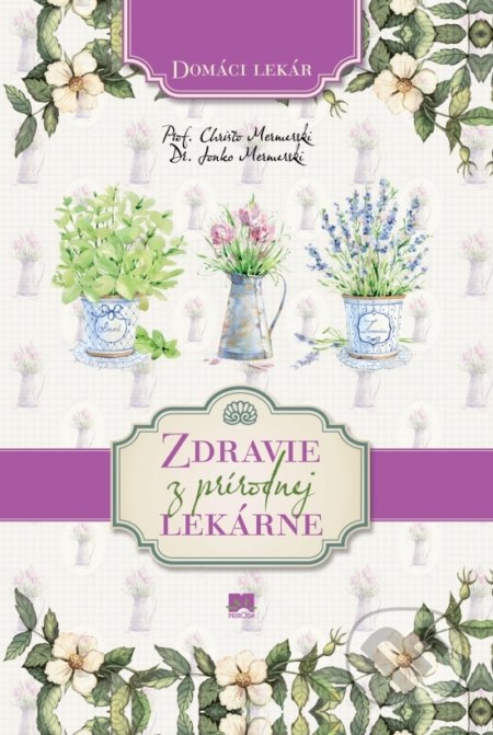 Zdravie z prírodnej lekárne - Domáci lekár - Christo Mermerski, Jonko Mermerski - kniha z kategorie Domácí léčba