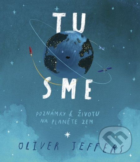 Tu sme - Poznámky k životu na planéte Zem - Oliver Jeffers - kniha z kategorie Naučné knihy