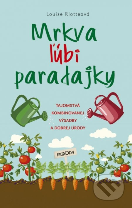 Mrkva ľúbi paradajky (Tajomstvá kombinovanej výsadby a dobrej úrody) - kniha z kategorie Dům, byt a zahrada