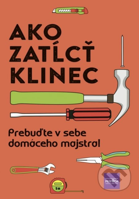 Ako zatĺcť klinec (Prebuďte v sebe domáceho majstra!) - kniha z kategorie Dům, byt a zahrada