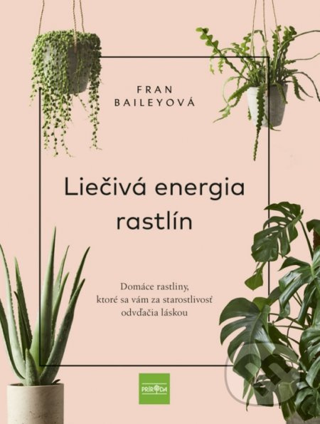 Liečivá energia rastlín (Domáce rastliny, ktoré sa vám za starostlivosť odvďačia láskou) - kniha z kategorie Domácí léčba