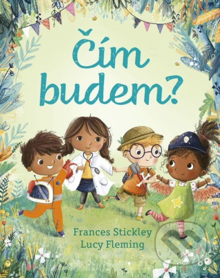 Čím budem? - Frances Stickley, Lucy Fleming, Lucy Fleming (ilustrátor) - kniha z kategorie Pohádky