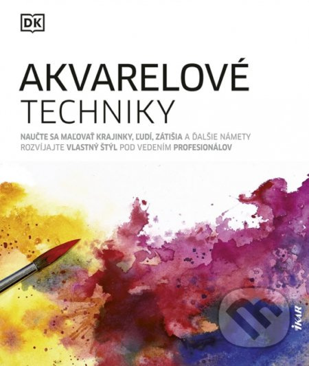 Akvarelové techniky (Naučte sa maľovať krajinky, ľudí, zátišia a ďalšie námety rozvíjajúce vlastný štýl pod vedením profesionálov) - kniha z…