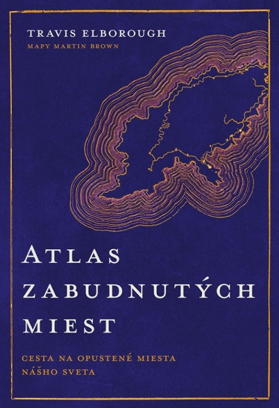 Atlas zabudnutých miest (Cesta na opustené miesta nášho sveta) - kniha z kategorie Historie