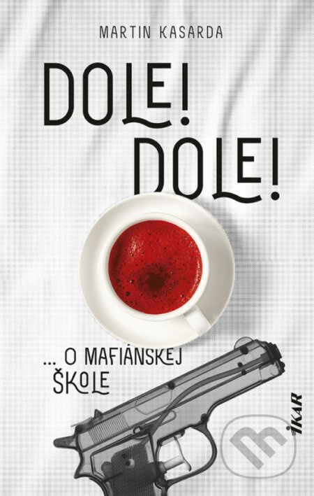 Dole! Dole! (O mafiánskej škole) - Martin Kasarda - kniha z kategorie Společenská beletrie