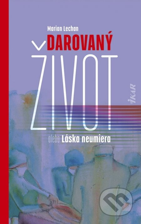 Darovaný život alebo Láska neumiera - Marián Lechan - kniha z kategorie Beletrie pro děti