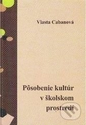 Pôsobenie kultúr v školskom prostredí - Vlasta Cabanová - kniha z kategorie Pedagogika