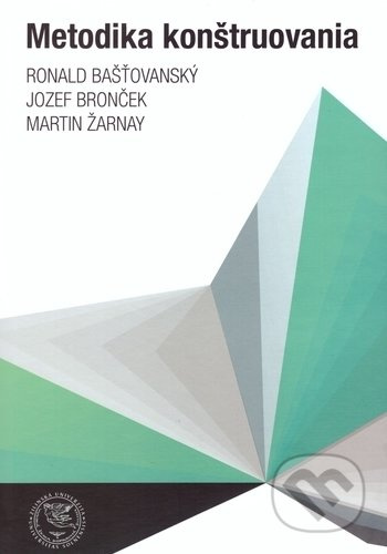 Metodika konštruovania - Ronald Bašťovanský, Jozef Bronček, Martin Žarnay - kniha z kategorie Strojírenství