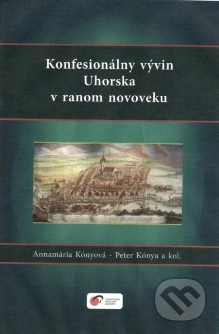 Konfesionálny vývin Uhorska v ranom novoveku - Annamária Kónyová, Peter Kónya - kniha z kategorie Vysoké školy