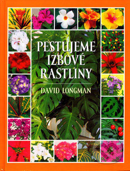 Pestujeme izbové rastliny - David Longman - kniha z kategorie Dům, byt a zahrada