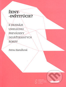 Ženy - inštitúcie? (K dejinám umeleckej prevádzky devätdesiatych rokov) - kniha z kategorie Dějiny a teorie umění