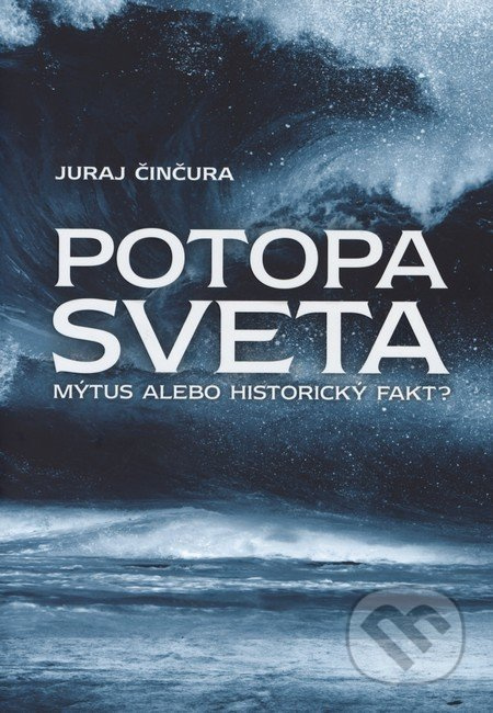 Potopa sveta (Mýtus alebo historický fakt?) - Juraj Činčura - kniha z kategorie Mýty, pověsti a legendy