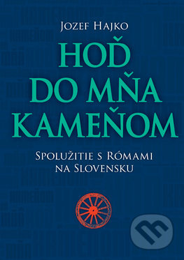 Hoď do mňa kameňom (Spolužitie s Rómami na Slovensku) - kniha z kategorie Historie