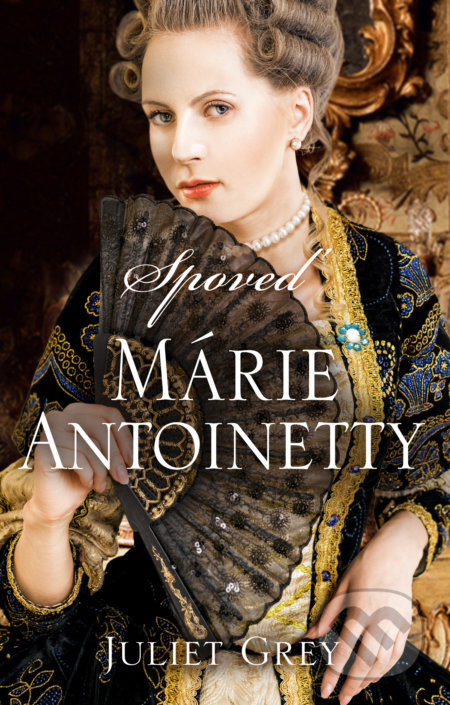 Spoveď Márie Antoinetty (Mária Antoinetta III) - Juliet Grey - kniha z kategorie Společenská beletrie