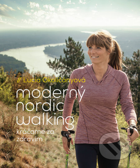 Moderný nordic walking (Kráčame za zdravím) - Lucia Okoličányová - kniha z kategorie Individuální sporty