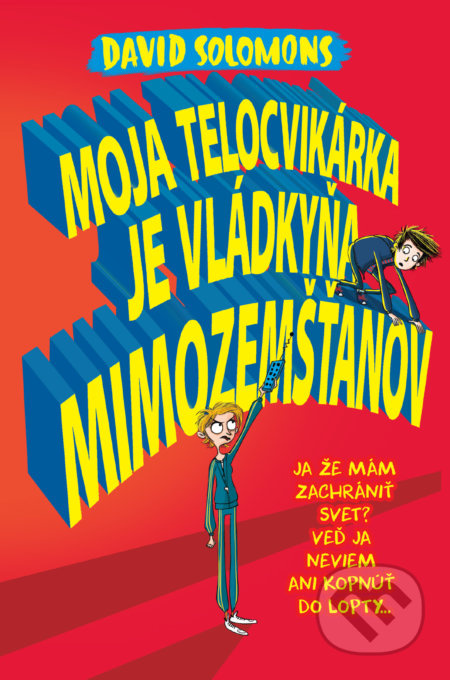 Moja telocvikárka je vládkyňa mimozemšťanov (Ja mám zachrániť svet? Veď ja neviem ani kopnúť do lopty...) - kniha z kategorie Beletrie pro děti