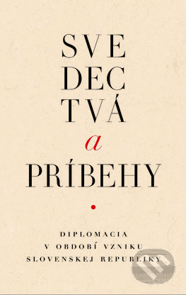 Svedectvá a príbehy (Diplomacia v období vzniku Slovenskej republiky) - kniha z kategorie Politologie a politika