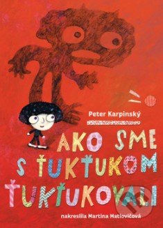 Ako sme s Ťukťukom ťukťukovali - Peter Karpinský, Martina Matlovičová (ilustrácie) - kniha z kategorie Pro děti