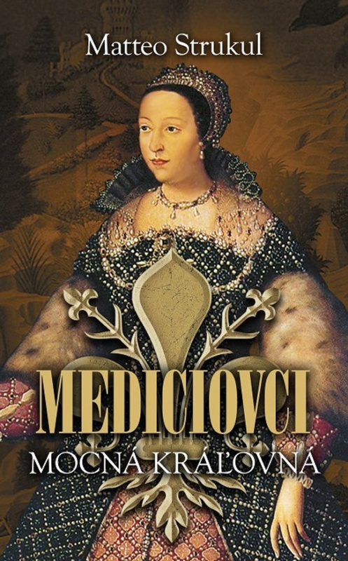 Mediciovci - Mocná kráľovná -  Matteo Strukul