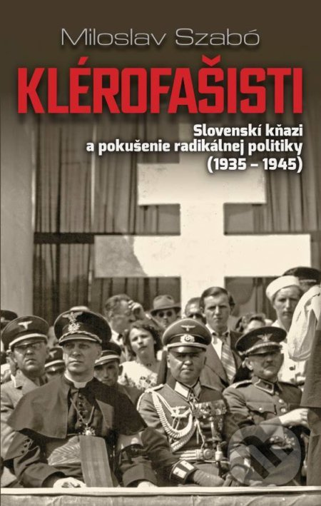 Klérofašisti (Slovenskí kňazi a pokušenie radikálnej politiky (1935 - 1945)) - kniha z kategorie Politologie a politika