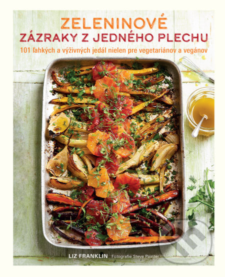 Zeleninové zázraky z jedného plechu (101 ľahkých a výživných jedál nielen pre vegetariánov a vegánov) - kniha z kategorie Kuchařky