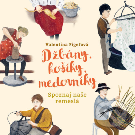 Džbány, košíky, medovníky (Spoznaj naše remeslá) - Valentína Figeľová - kniha z kategorie Historie