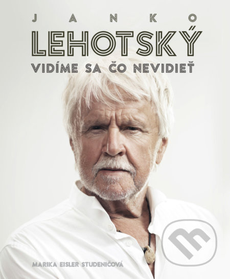 Janko Lehotský: Vidíme sa čo nevidieť - Marika Eisler Studeničová, Janko Lehotský - kniha z kategorie Životopisy