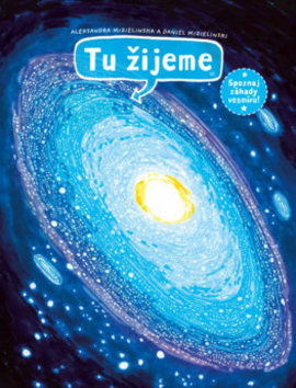 Tu žijeme (Spoznaj záhady vesmíru!) - Aleksandra Mizielinska, Daniel Mizielinski - kniha z kategorie Encyklopedie