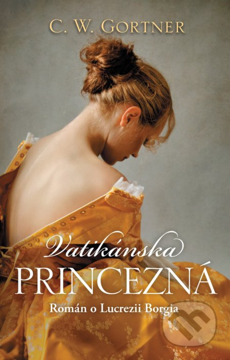 Vatikánska princezná (Román o Lucrezii Borgia) - C.W. Gortner - kniha z kategorie Společenská beletrie