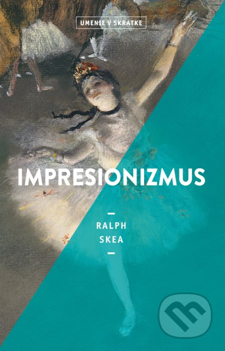 Impresionizmus (Umenie v skratke) - Ralph Skea - kniha z kategorie Dějiny a teorie umění