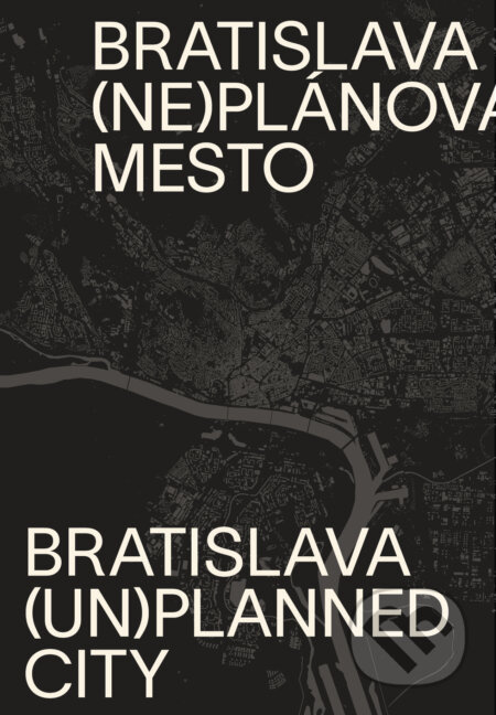Bratislava (ne)plánované mesto / Bratislava (un)planned city - kniha z kategorie Architektura