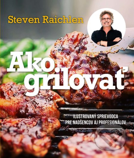 Ako grilovať (Ilustrovaný sprievodca pre nadšencov aj profesionálov) - kniha z kategorie Kuchařky