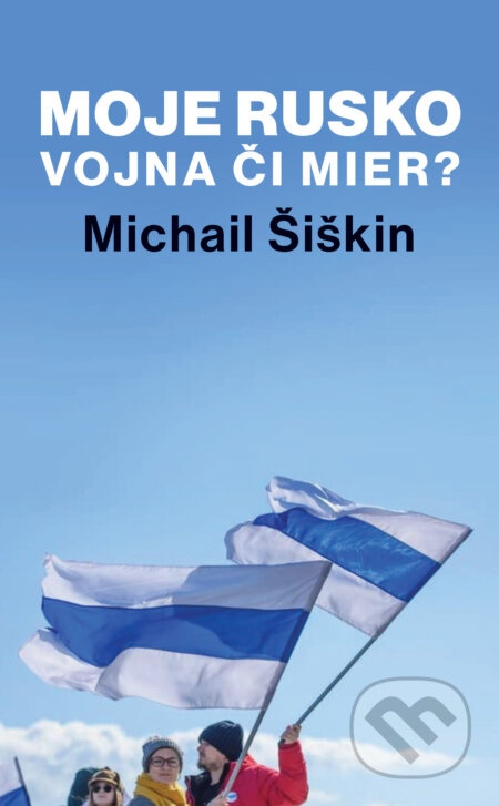 Moje Rusko: Vojna či mier - Michail Šiškin - kniha z kategorie Politologie a politika