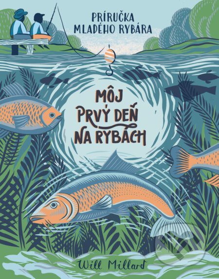Môj prvý deň na rybách (Príručka mladého rybára) - Will Millard, Joanna Lisowiec (ilustrátor) - kniha z kategorie Naučné knihy