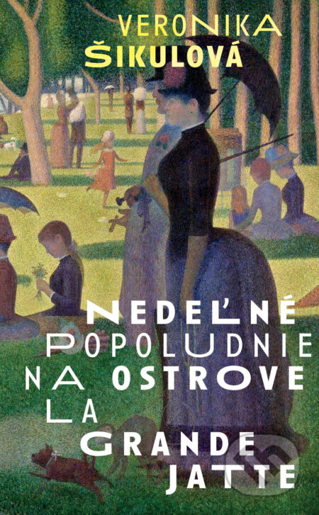 Nedeľné popoludnie na ostrove La Grande Jatte - Veronika Šikulová - kniha z kategorie Společenská beletrie